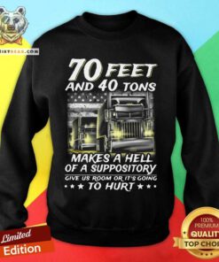 Nice 70 Feet And 40 Tons Makes A Hell Of A Suppository Give Us Room Or It’s Going Sweatshirt - Design By Teeshirtbear.com