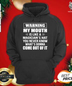 Warning My Mouth Is Like A Magician’s Hat You Never Know What’s Gonna Come Out Of It Hoodie - Design By Teeshirtbear.com