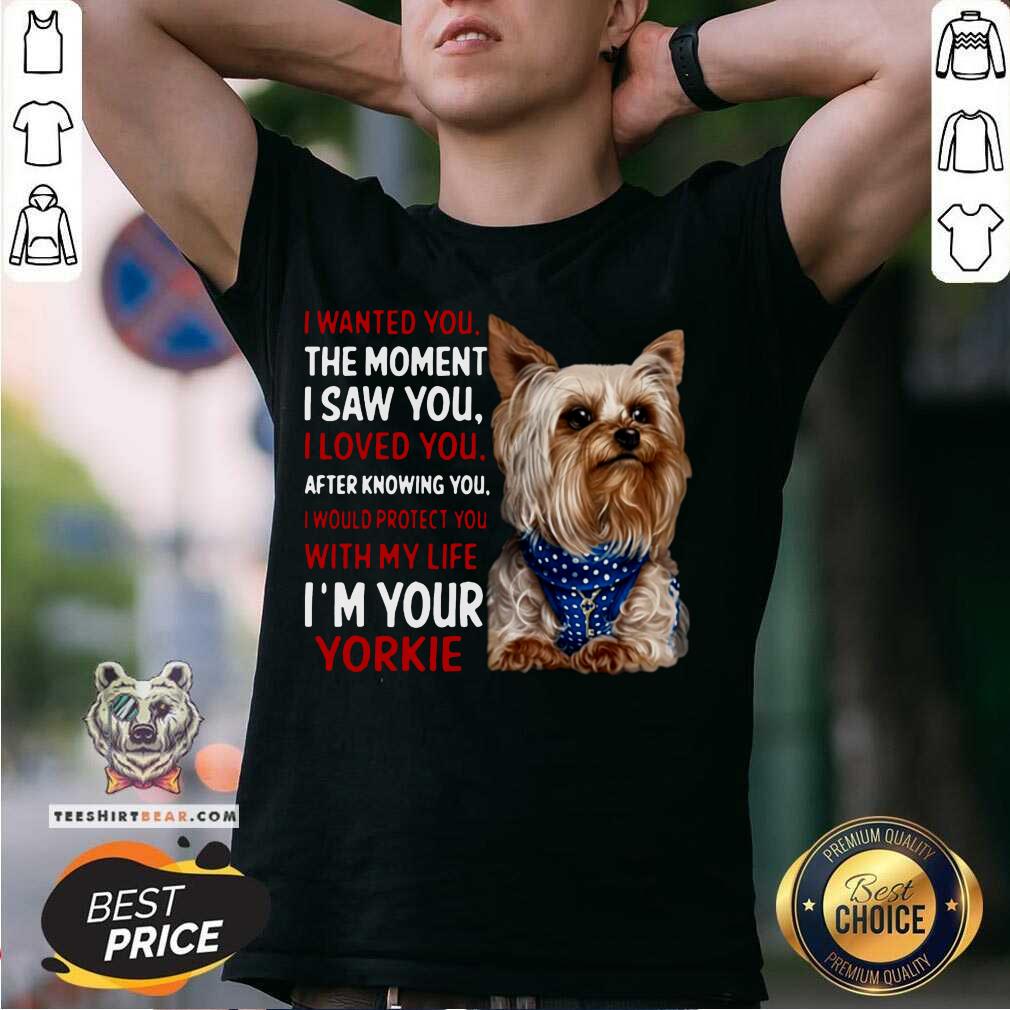 Yorkie I Wanted You The Moment I Saw You I Loved You After Knowing You Shirt - Design By Teeshirtbear.com