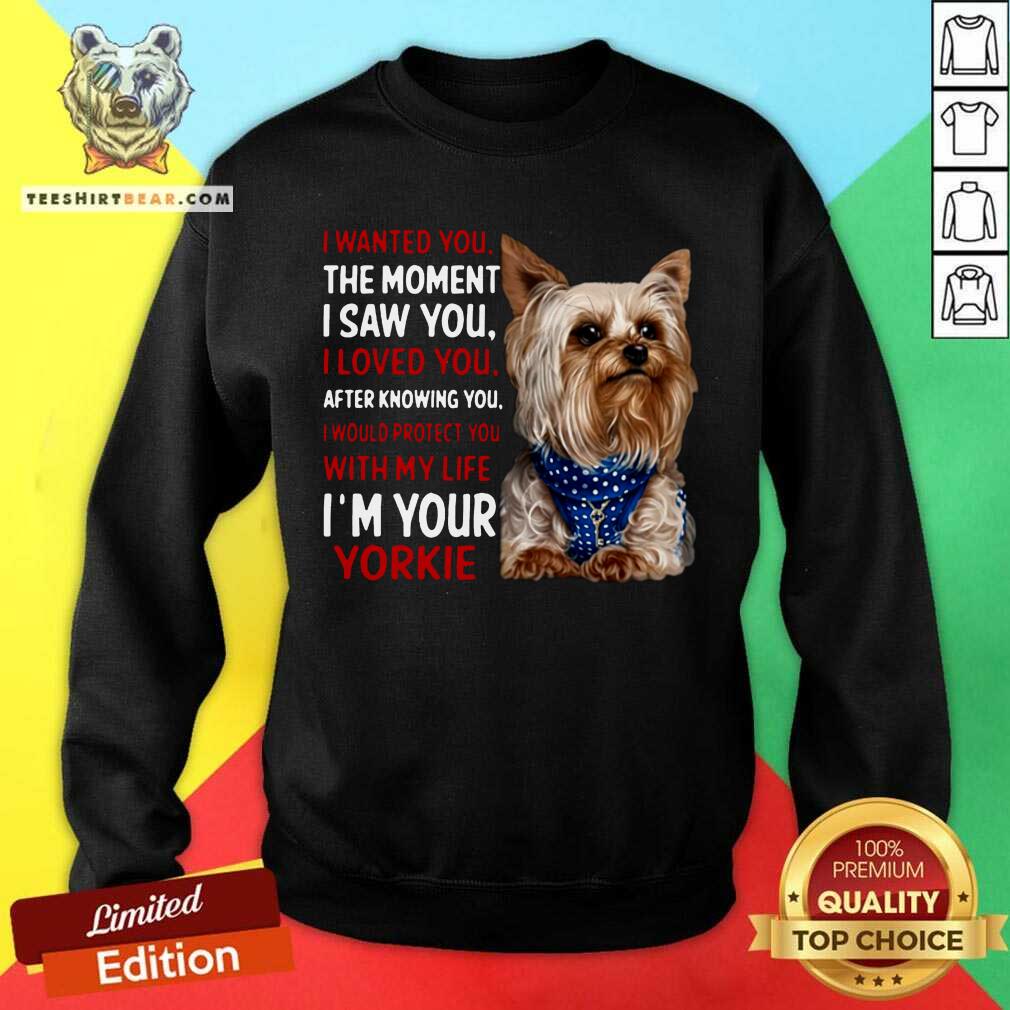 Yorkie I Wanted You The Moment I Saw You I Loved You After Knowing You Sweatshirt - Design By Teeshirtbear.com Yorkie I Wanted You The Moment I Saw You I Loved You After Knowing You Sweatshirt - Design By Teeshirtbear.com