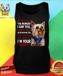 Yorkie I Wanted You The Moment I Saw You I Loved You After Knowing You Tank Top - Design By Teeshirtbear.com