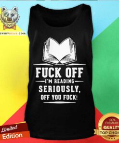 Book Fuck Off I’m Reading Seriously Off You Fuck Tank Top - Design By Teeshirtbear.com