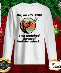 Chainsaw No No It Is Fine I’ve Watched Several Youtube Videos Gift Sweatshirt - Design By Teeshirtbear.com