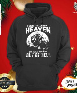 I Didn’t Fall From Heaven I Clawed My Way Out Of Hell Hoodie - Design By Teeshirtbear.com