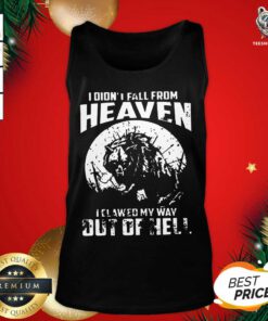 I Didn’t Fall From Heaven I Clawed My Way Out Of Hell Tank Top - Design By Teeshirtbear.com