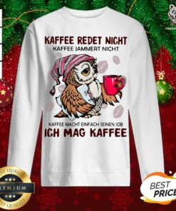 Owl Kaffee Redet Nicht Kaffee Jammert Nicht Kaffee Macht Einfach Seinen Job Ich Mag Kaffee Sweatshirt - Design By Teeshirtbear.com