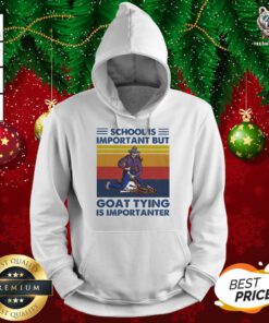 School Is Important Goat Tying Is Importanter Vintage Hoodie - Design By Teeshirtbear.com