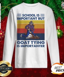 School Is Important Goat Tying Is Importanter Vintage Sweatshirt - Design By Teeshirtbear.com