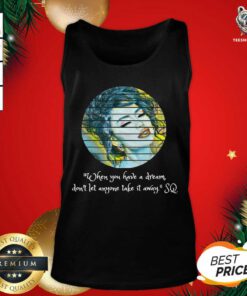 Selenas Quote When You Have A Dream Don’t Let Anyone Take Tank Top - Design By Teeshirtbear.com