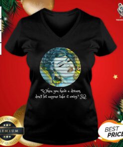 Selenas Quote When You Have A Dream Don’t Let Anyone Take V-neck - Design By Teeshirtbear.com