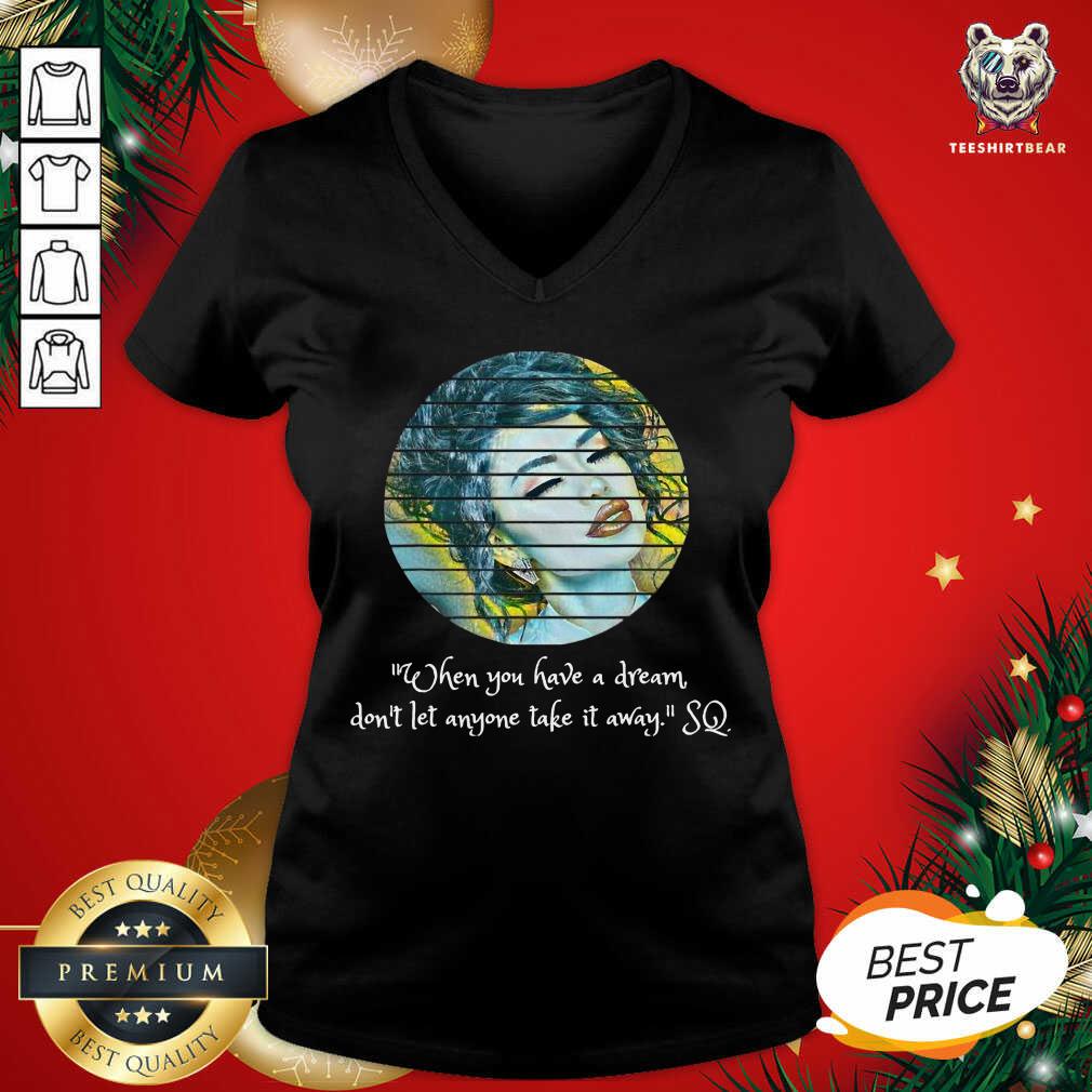 Selenas Quote When You Have A Dream Don’t Let Anyone Take V-neck - Design By Teeshirtbear.com Selenas Quote When You Have A Dream Don’t Let Anyone Take V-neck - Design By Teeshirtbear.com