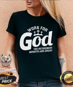 Work For God The Retirement Benefits Are Great V-neck - Design By Teeshirtbear.com