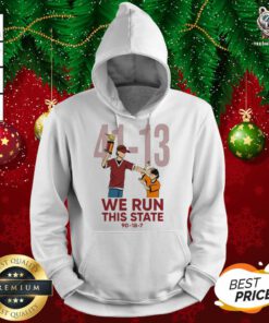 41 13 We Run This State 90 18 7 Hoodie - Design By Teeshirtbear.com