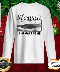 Hawaii Is Always Home Sweatshirt - Design By Teeshirtbear.com