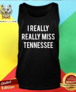 I Really Really Miss Tennessee Tank Top - Design By Teeshirtbear.com