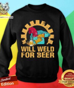 Will Weld For Beer Welder Sweatshirt - Design By Teeshirtbear.com
