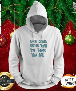 You’re Doing Better Than You Think You Are Hoodie - Design By Teeshirtbear.com