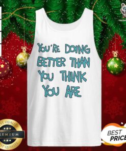 You’re Doing Better Than You Think You Are Tank Top - Design By Teeshirtbear.com