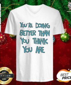 You’re Doing Better Than You Think You Are V-neck - Design By Teeshirtbear.com