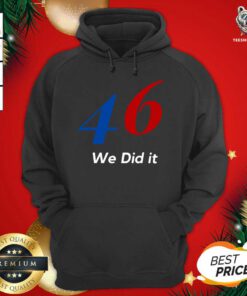 Biden 46 We Did It Election Not President Hoodie - Design By Teeshirtbear.com