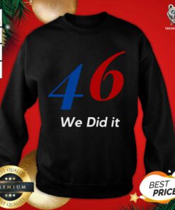 Biden 46 We Did It Election Not President Sweatshirt - Design By Teeshirtbear.com