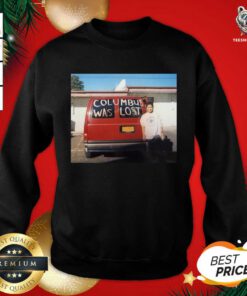 Columbus Was Lost Sweatshirt - Design By Teeshirtbear.com