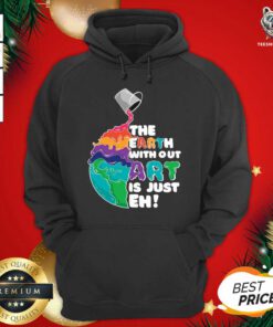Earth Without Art Is Just Eh Hoodie - Design By Teeshirtbear.com