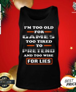 I’m Too Old For Games Too Tired To Pretend And Too Wise For Lies Tank Top - Design By Teeshirtbear.com
