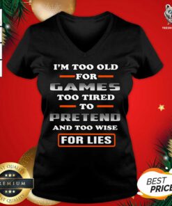 I’m Too Old For Games Too Tired To Pretend And Too Wise For Lies V-neck - Design By Teeshirtbear.com