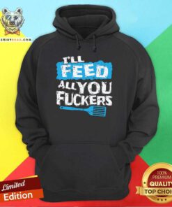 I'll Feed All You Fuckers Kitchen And Cooking Hoodie - Design By Teeshirtbear.com
