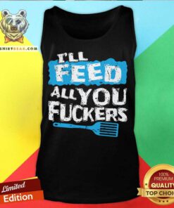 I'll Feed All You Fuckers Kitchen And Cooking Tank Top - Design By Teeshirtbear.com