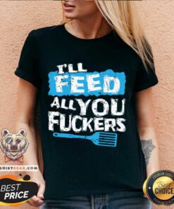 I'll Feed All You Fuckers Kitchen And Cooking V-neck - Design By Teeshirtbear.com