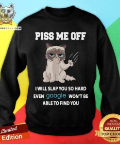 Cat Piss Me Off I Will Slap You So Hard Even Google Won’t Be Able To Find You Sweatshirt - Design By Teeshirtbear.com