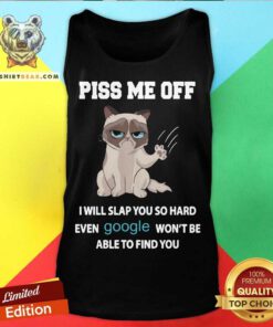 Cat Piss Me Off I Will Slap You So Hard Even Google Won’t Be Able To Find You Tank Top - Design By Teeshirtbear.com