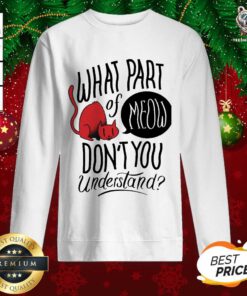 Cat What Part Of Meow Don’t You Understand Sweatshirt - Design By Teeshirtbear.com