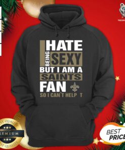 I Hate Being Sexy But I Am A Saints Fan So I Can’t Help It Hoodie - Design By Teeshirtbear.com