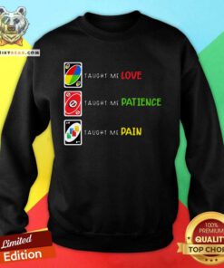 Uno Taught Me Love Taught Me Patience Taught Me Pain Sweatshirt - Design By Teeshirtbear.com