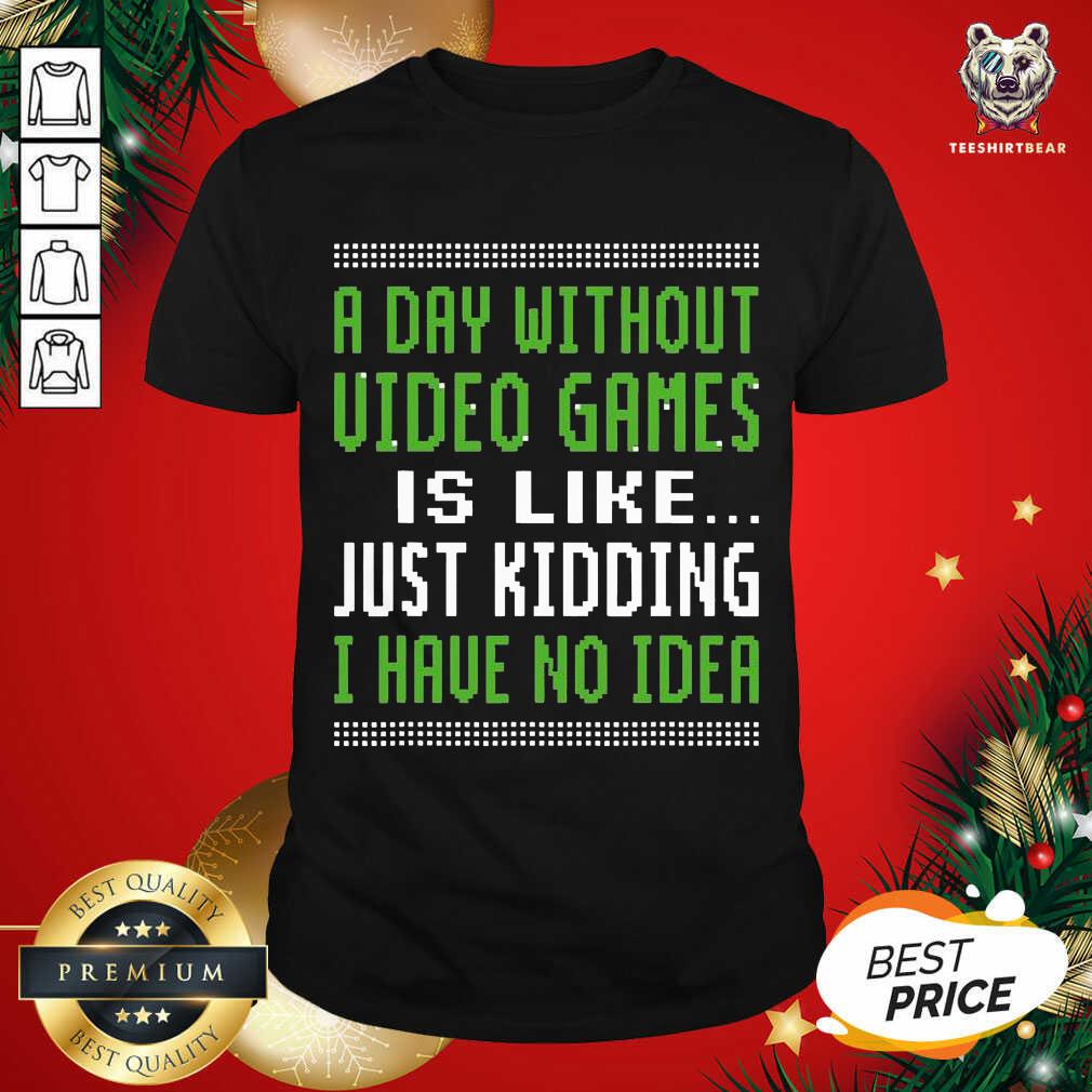 A Day Without Video Games Is Like Just Hiding I Have No Idea Christmas Shirt - Design By Teeshirtbear.com