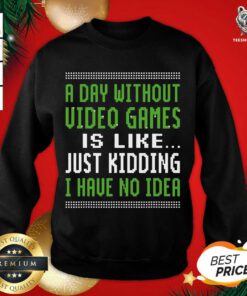 A Day Without Video Games Is Like Just Hiding I Have No Idea Christmas Sweatshirt - Design By Teeshirtbear.com