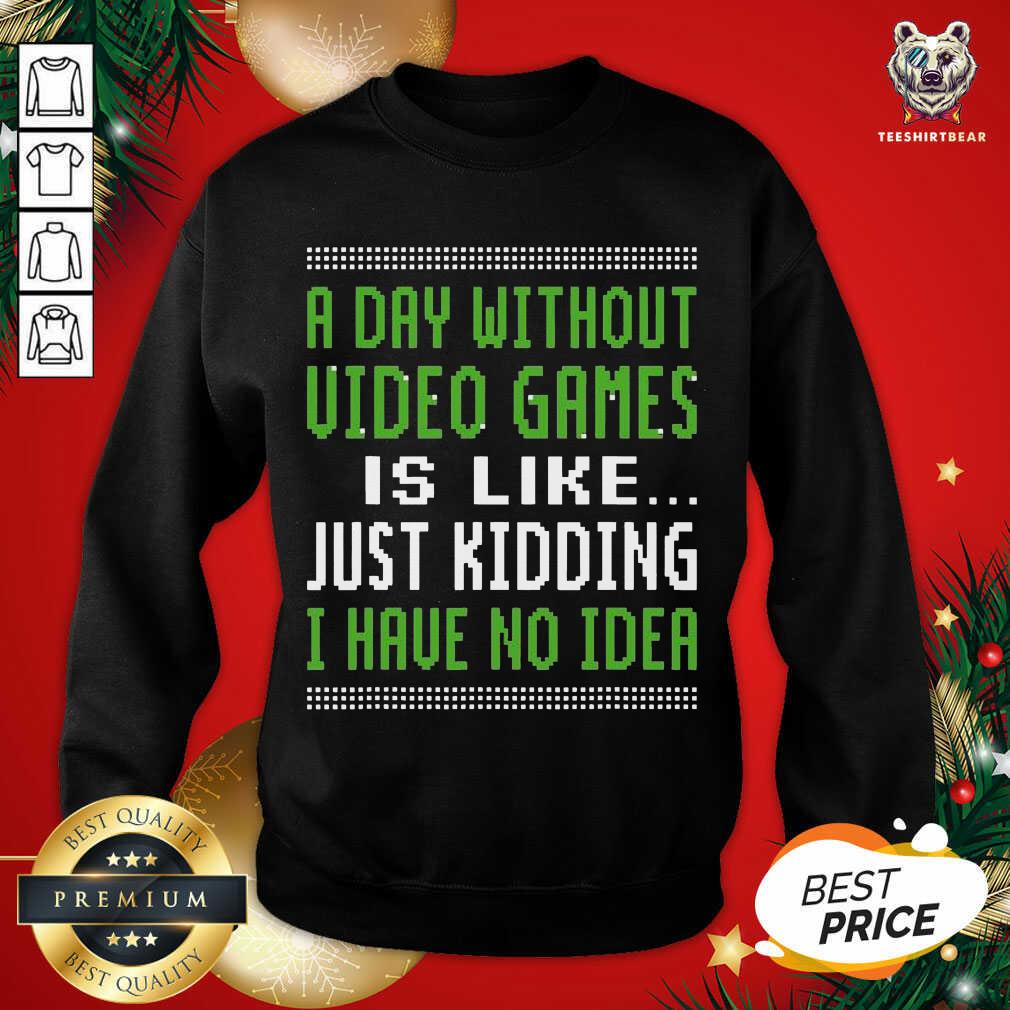 A Day Without Video Games Is Like Just Hiding I Have No Idea Christmas Sweatshirt - Design By Teeshirtbear.com A Day Without Video Games Is Like Just Hiding I Have No Idea Christmas Sweatshirt - Design By Teeshirtbear.com