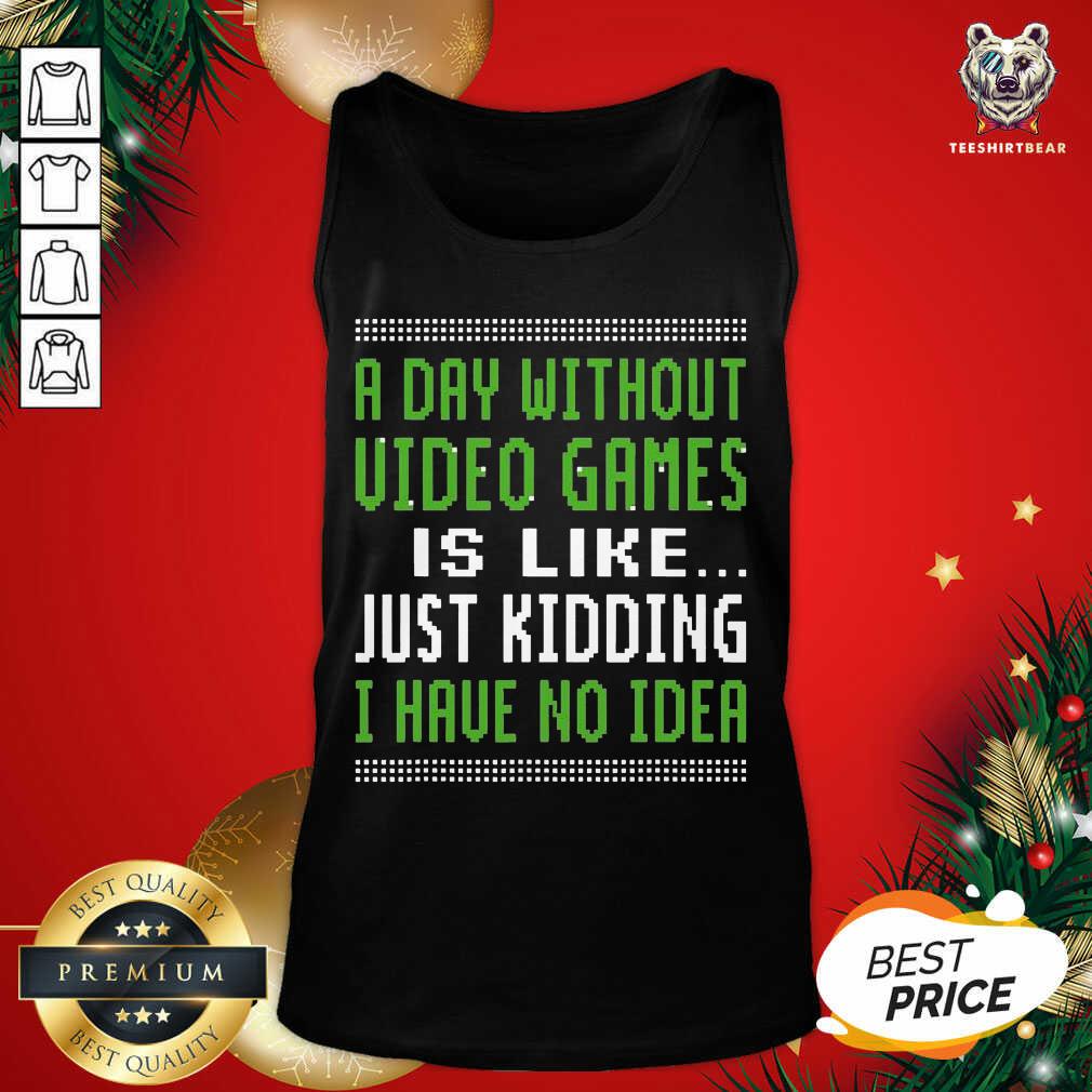 A Day Without Video Games Is Like Just Hiding I Have No Idea Christmas Tank Top - Design By Teeshirtbear.com A Day Without Video Games Is Like Just Hiding I Have No Idea Christmas Tank Top - Design By Teeshirtbear.com