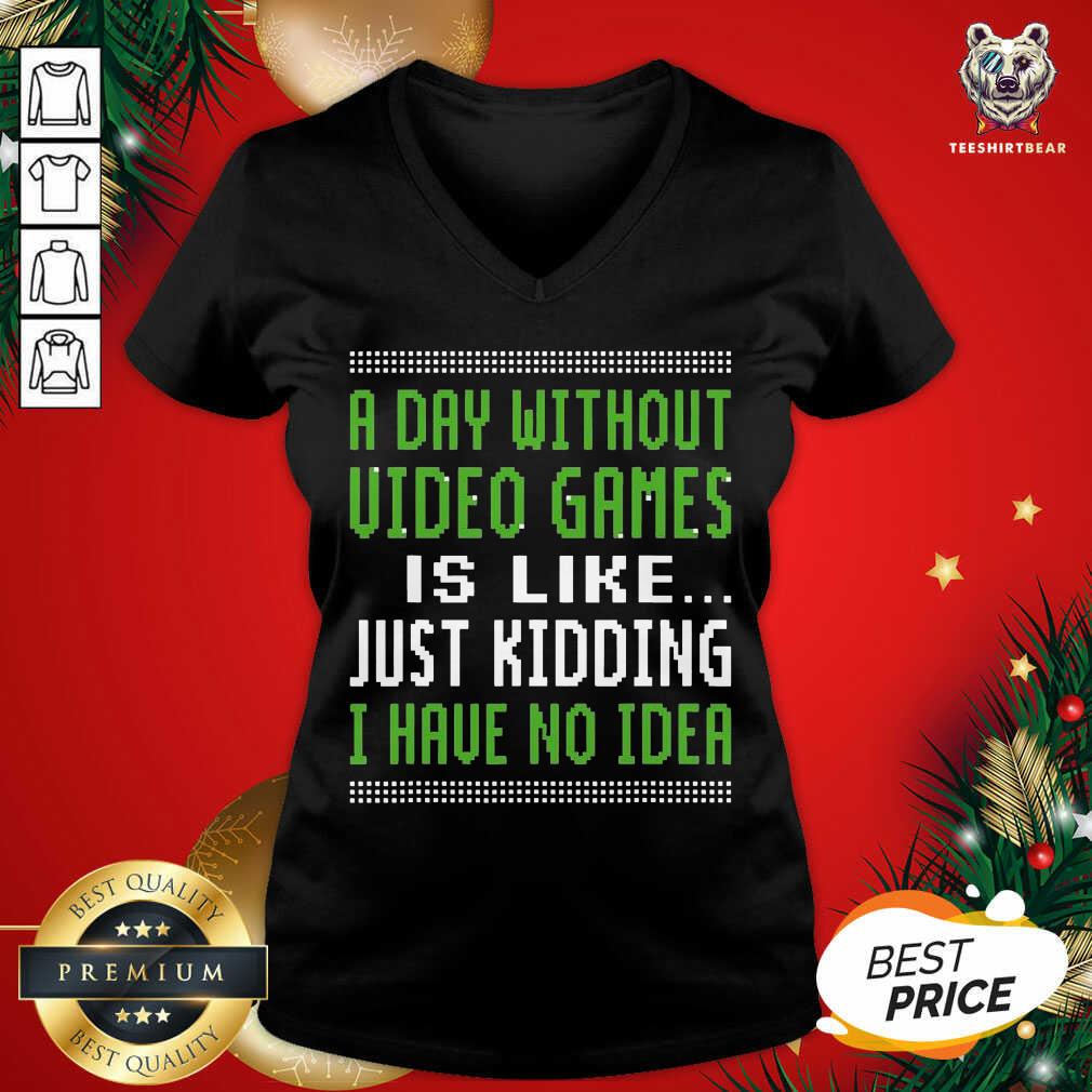 A Day Without Video Games Is Like Just Hiding I Have No Idea Christmas V-neck - Design By Teeshirtbear.com A Day Without Video Games Is Like Just Hiding I Have No Idea Christmas V-neck - Design By Teeshirtbear.com
