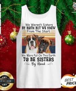Boxer Dog We Weren’t Sisters By Birth But We Knew From The Start We Were Put On This Earth To Be Sisters By Heart Vintage Tank Top - Design By Teeshirtbear.com