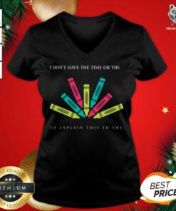 I Don't Have The Time Or The Crayons To Explain This To You V-neck - Design By Teeshirtbear.com