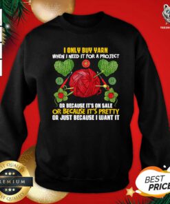 I Only Buy Yarn When I Need For A Project Knitting Knitter Sweatshirt - Design By Teeshirtbear.com
