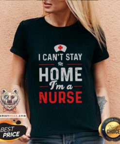 I Can't Stay At Home Im A Nurse V-neck