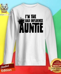 I’m The Bad Influence Auntie Sweatshirt - Design By Teeshirtbear.com