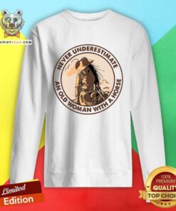 Never Underestimate An Old Woman With A Horse Sweatshirt