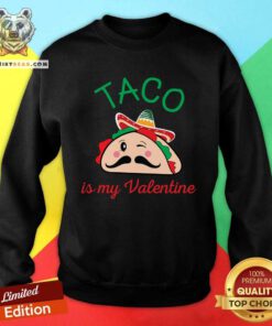 Taco Is My Valentine Sweatshirt - Design By Teeshirtbear.com