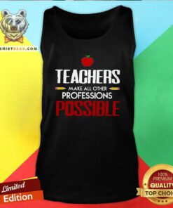 Teachers Make All Other Professions Possible Tank Top